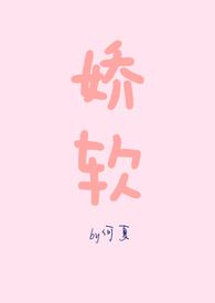娇软(NPH)作者何夏著