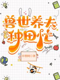 兽世养夫种田忙攻受设定是什么?