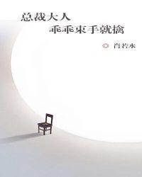 总裁大人乖乖束手就擒笔趣阁最新章节更新