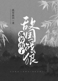 孤养出了敌国战狼by