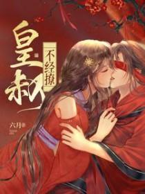 皇叔不经撩免费阅读全文无弹窗