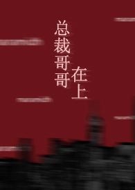 总裁哥哥在上双男主