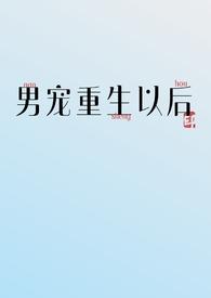 男宠重生以后nph笔趣阁最新章节更新内容