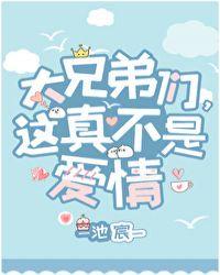 大兄弟们 这真不是爱情全文阅读