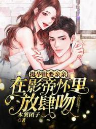 挺孕肚要亲亲!在影帝怀里放肆吻 木薯团子